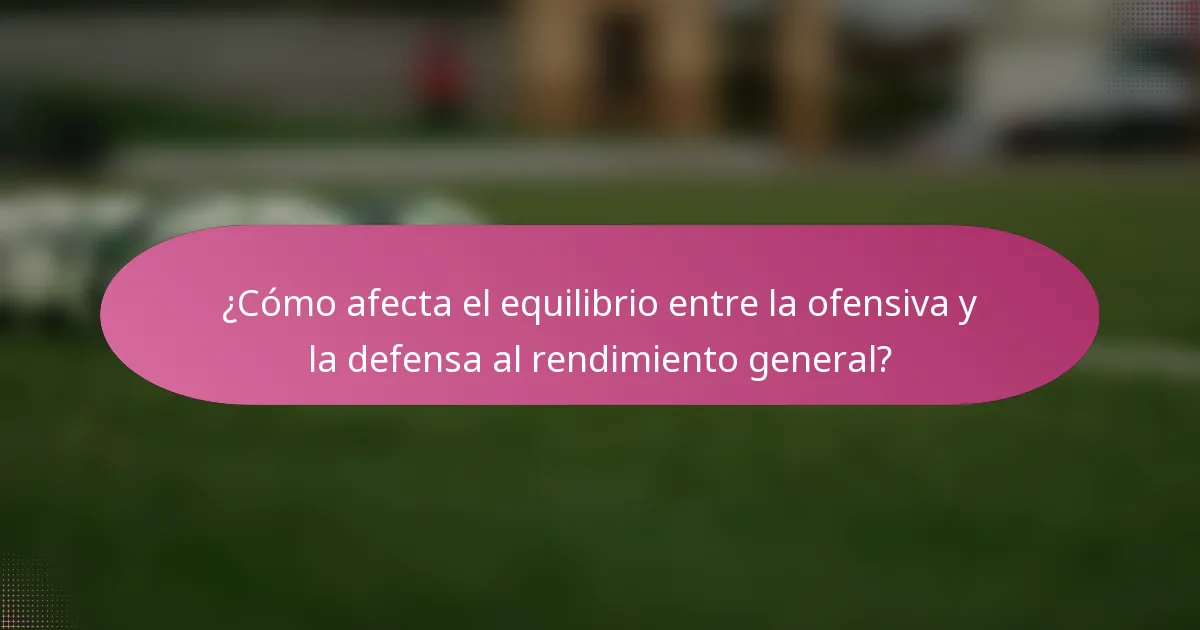 ¿Cómo afecta el equilibrio entre la ofensiva y la defensa al rendimiento general?
