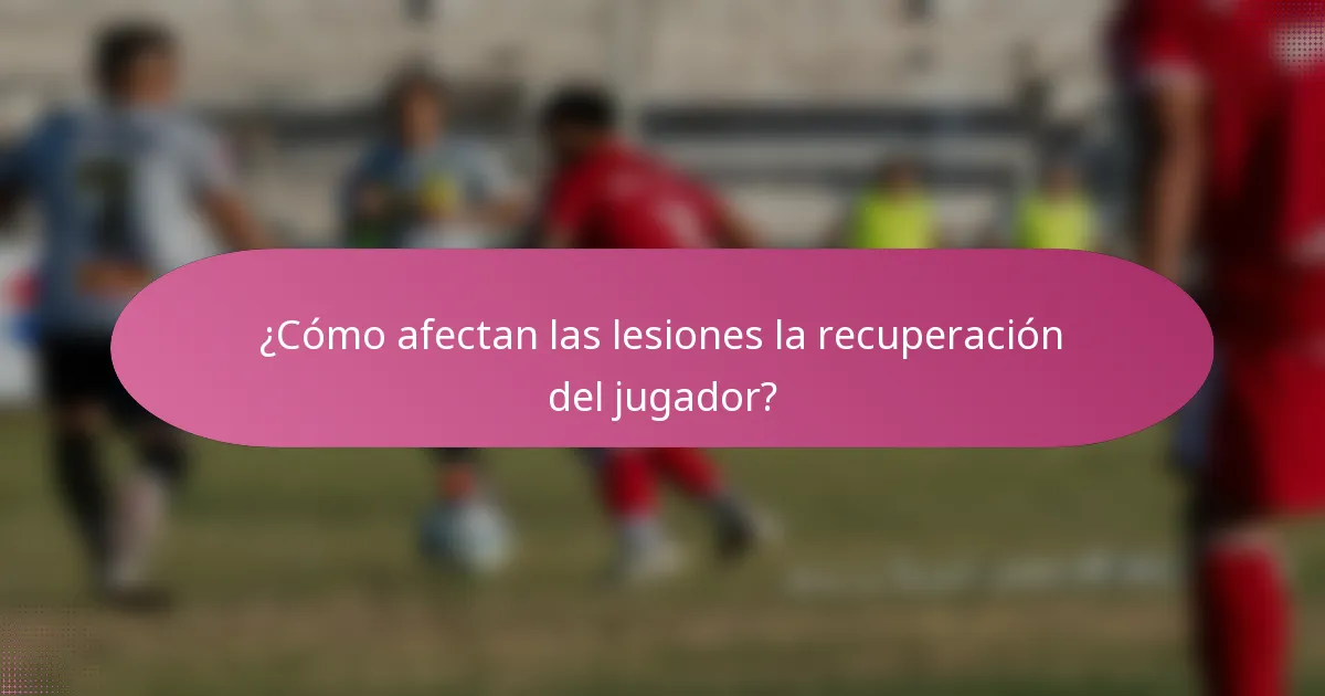 ¿Cómo afectan las lesiones la recuperación del jugador?