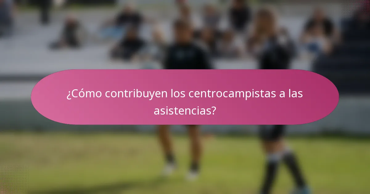 ¿Cómo contribuyen los centrocampistas a las asistencias?