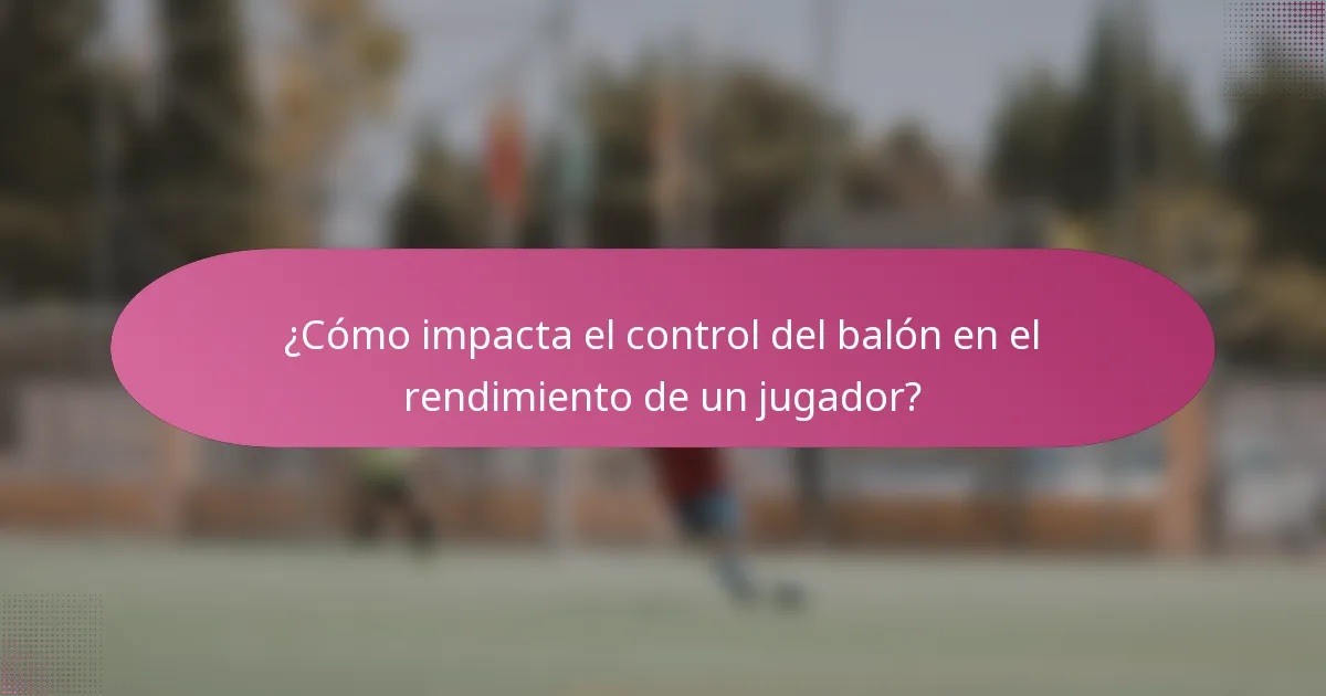 ¿Cómo impacta el control del balón en el rendimiento de un jugador?