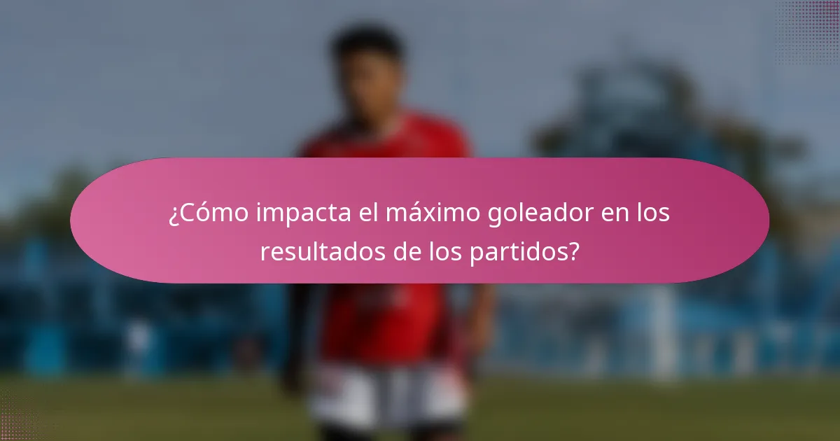 ¿Cómo impacta el máximo goleador en los resultados de los partidos?
