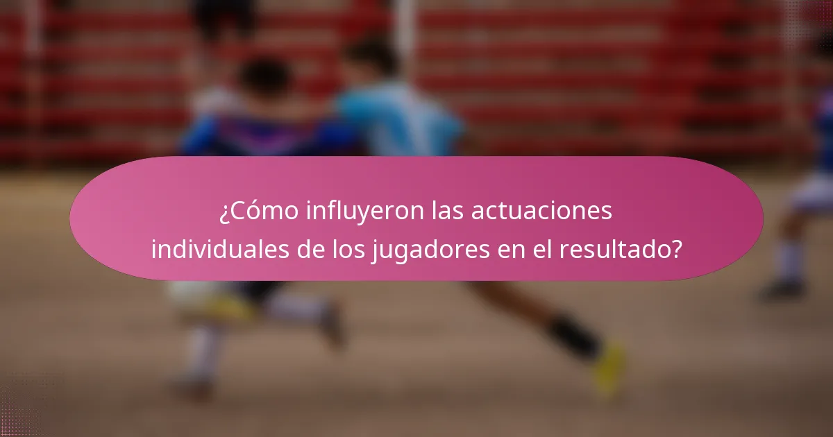 ¿Cómo influyeron las actuaciones individuales de los jugadores en el resultado?