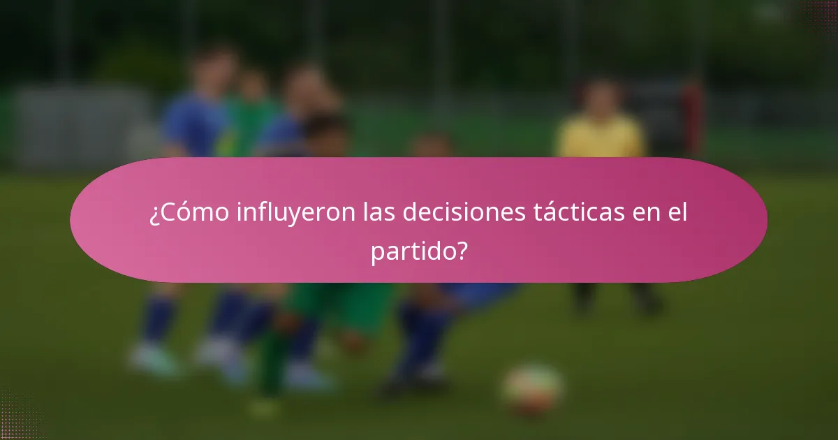 ¿Cómo influyeron las decisiones tácticas en el partido?