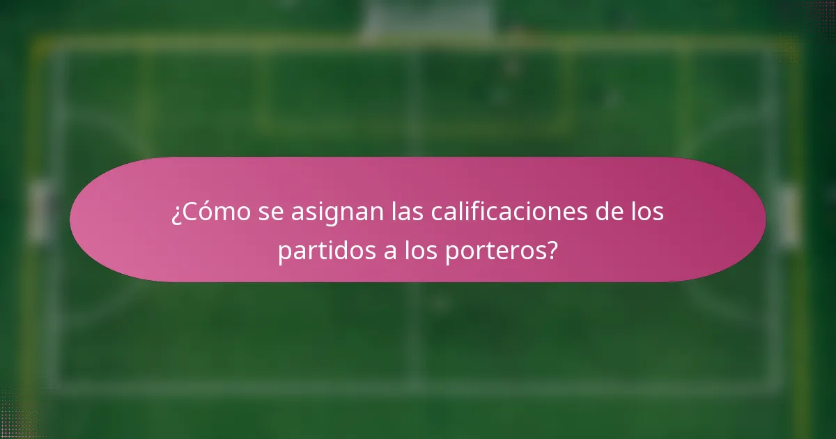 ¿Cómo se asignan las calificaciones de los partidos a los porteros?