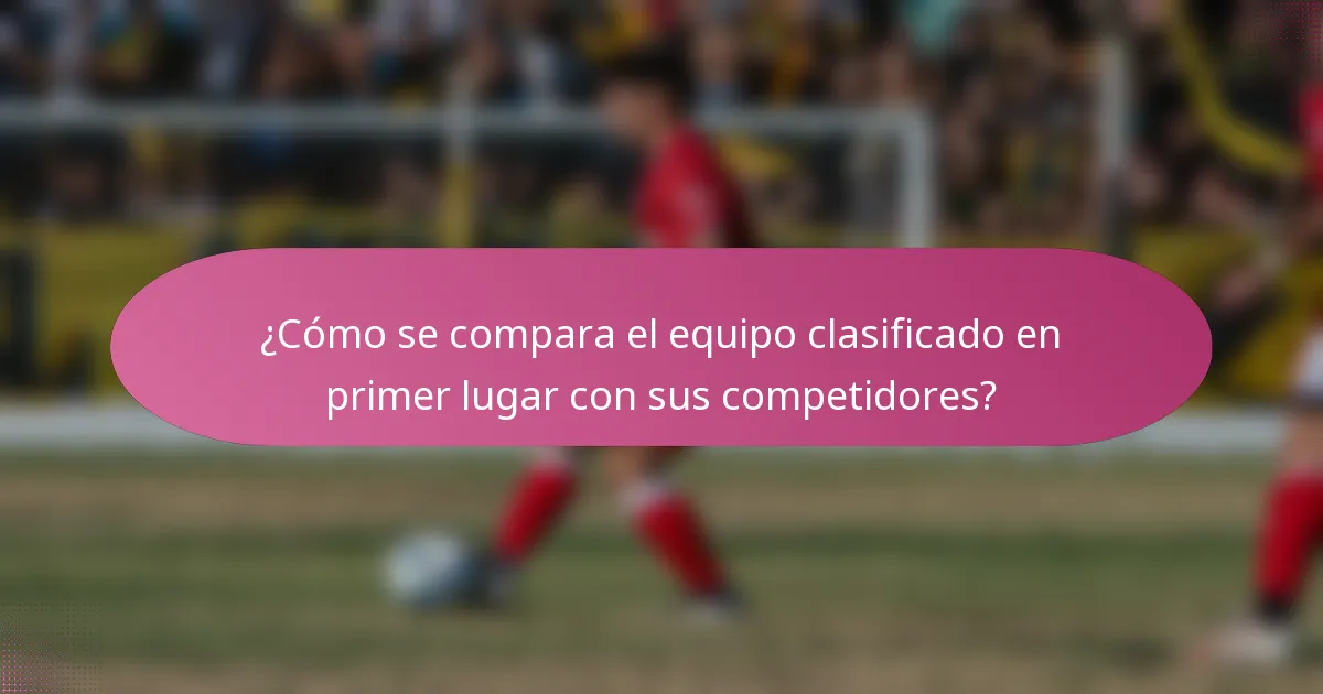 ¿Cómo se compara el equipo clasificado en primer lugar con sus competidores?