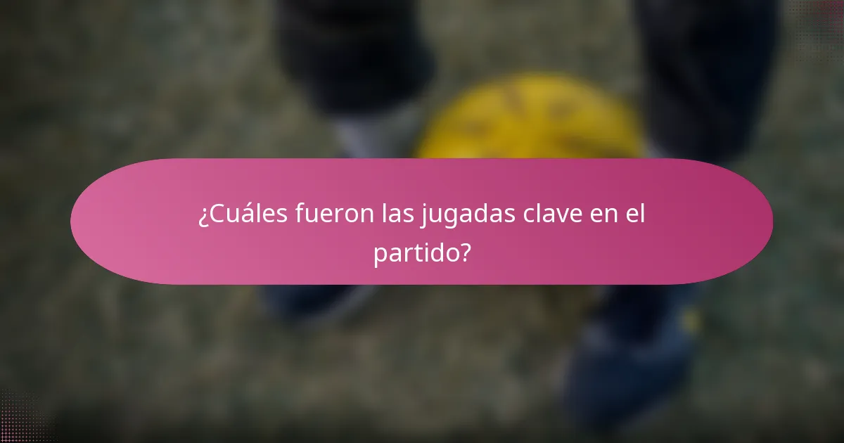 ¿Cuáles fueron las jugadas clave en el partido?