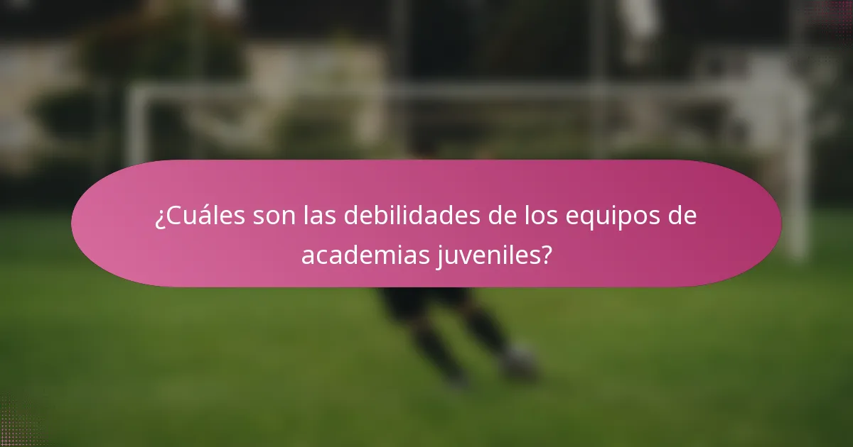 ¿Cuáles son las debilidades de los equipos de academias juveniles?