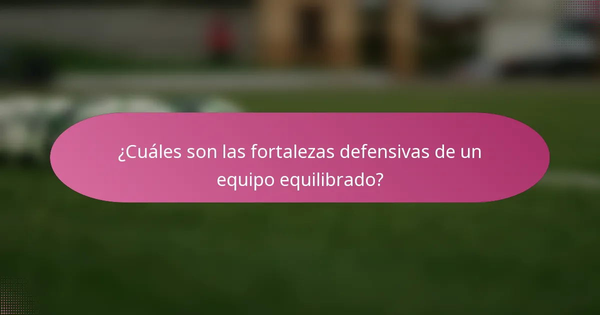 ¿Cuáles son las fortalezas defensivas de un equipo equilibrado?