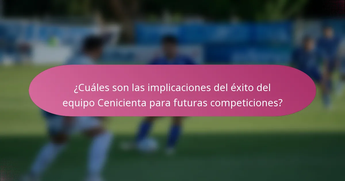 ¿Cuáles son las implicaciones del éxito del equipo Cenicienta para futuras competiciones?