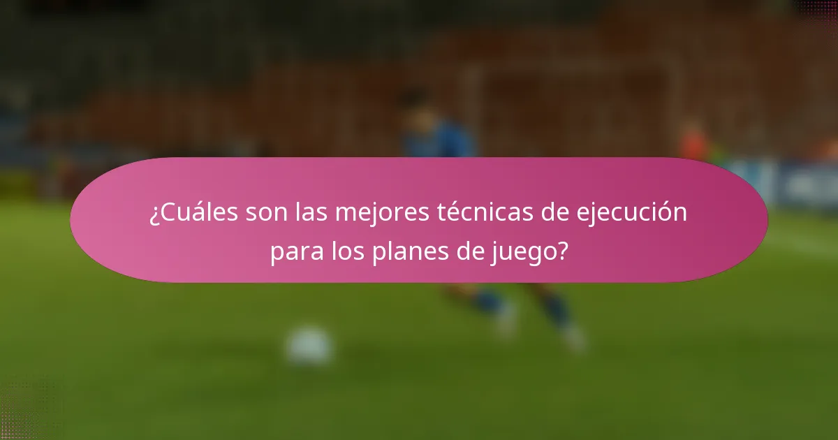 ¿Cuáles son las mejores técnicas de ejecución para los planes de juego?