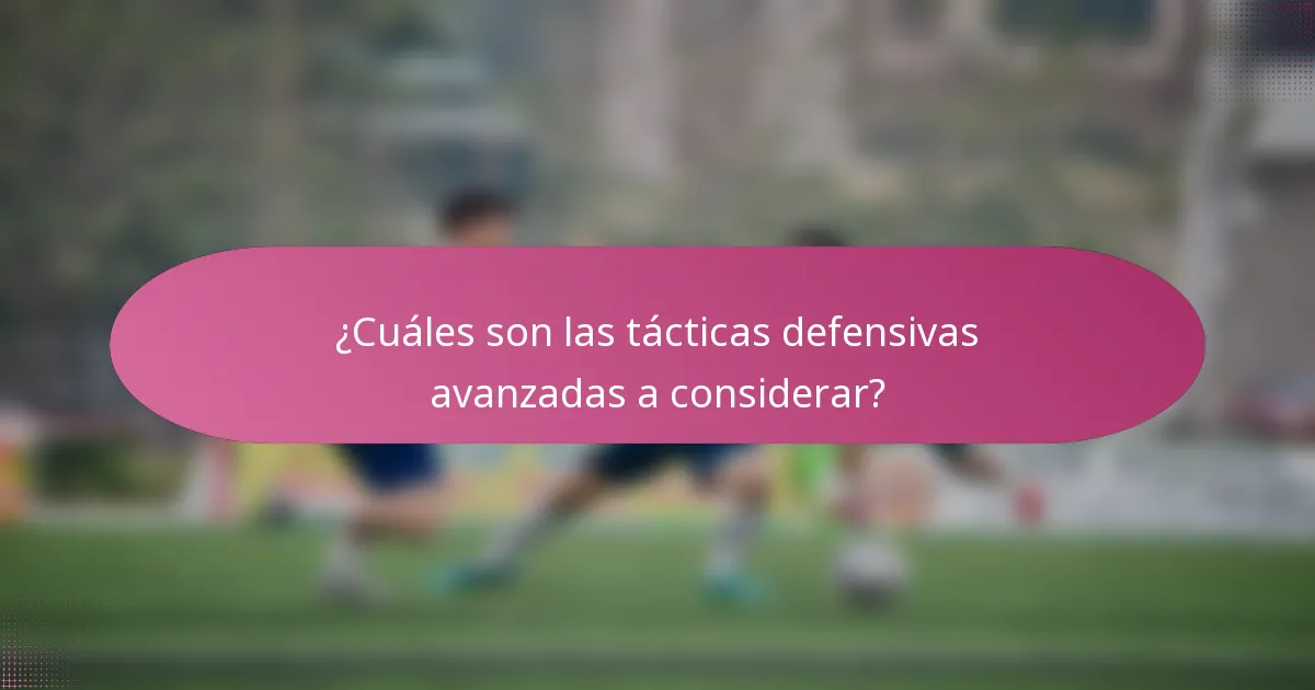 ¿Cuáles son las tácticas defensivas avanzadas a considerar?