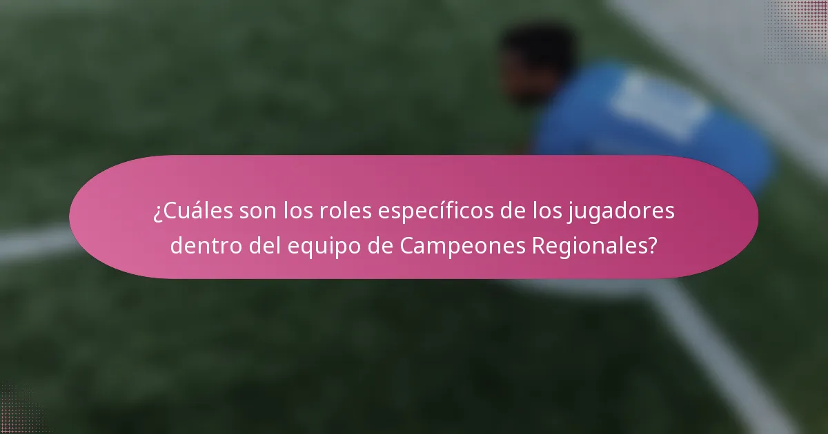 ¿Cuáles son los roles específicos de los jugadores dentro del equipo de Campeones Regionales?