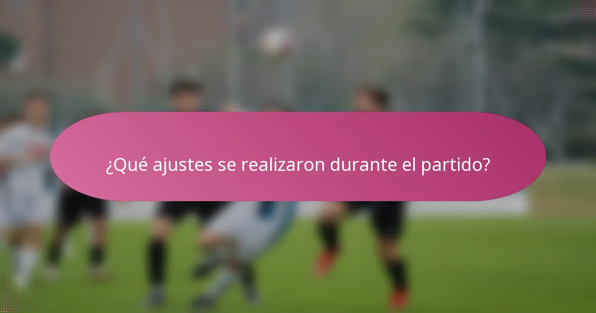 ¿Qué ajustes se realizaron durante el partido?