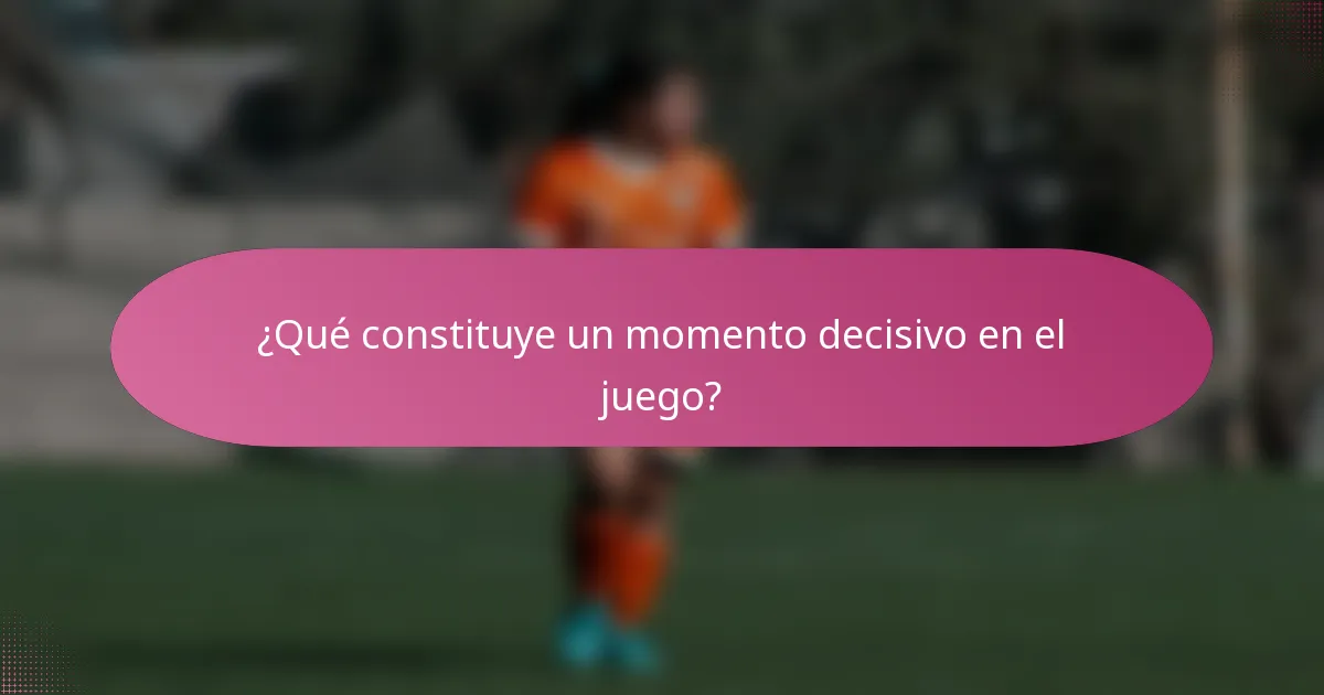 ¿Qué constituye un momento decisivo en el juego?