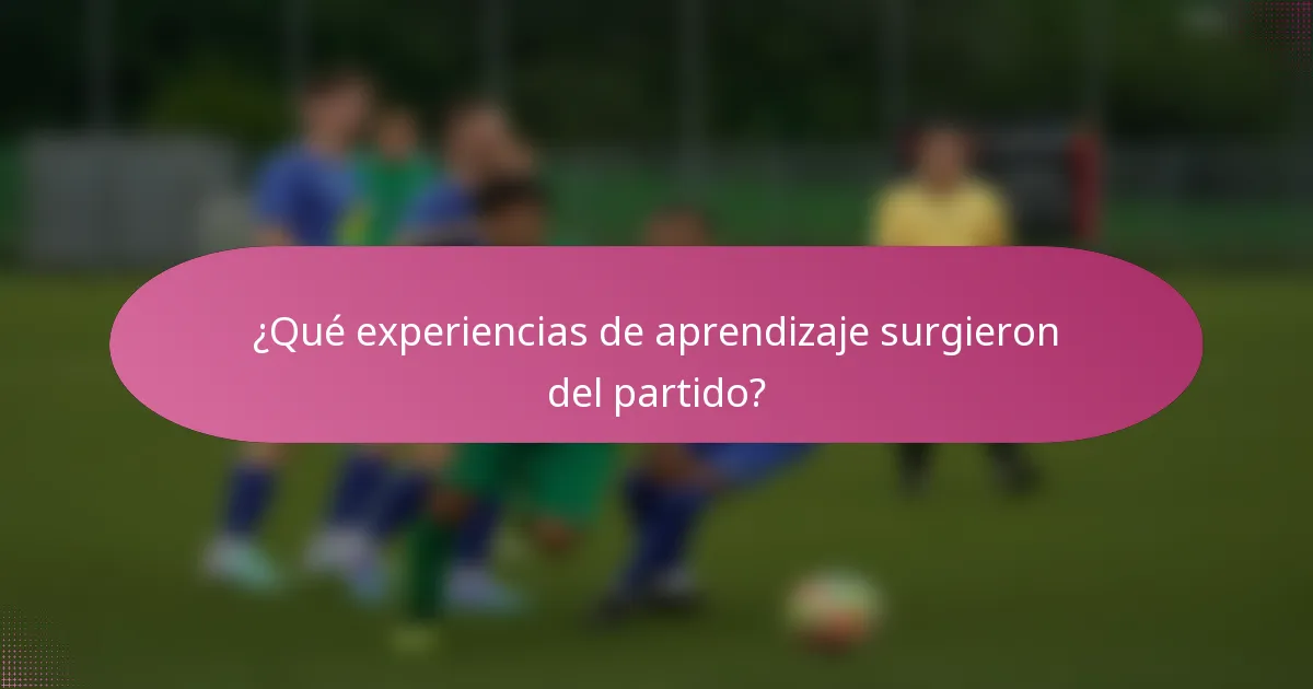 ¿Qué experiencias de aprendizaje surgieron del partido?
