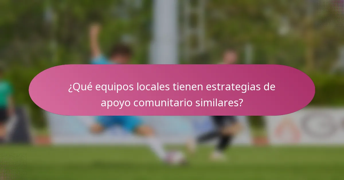 ¿Qué equipos locales tienen estrategias de apoyo comunitario similares?