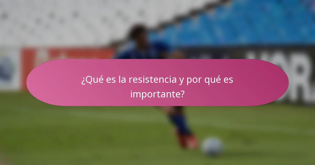 ¿Qué es la resistencia y por qué es importante?