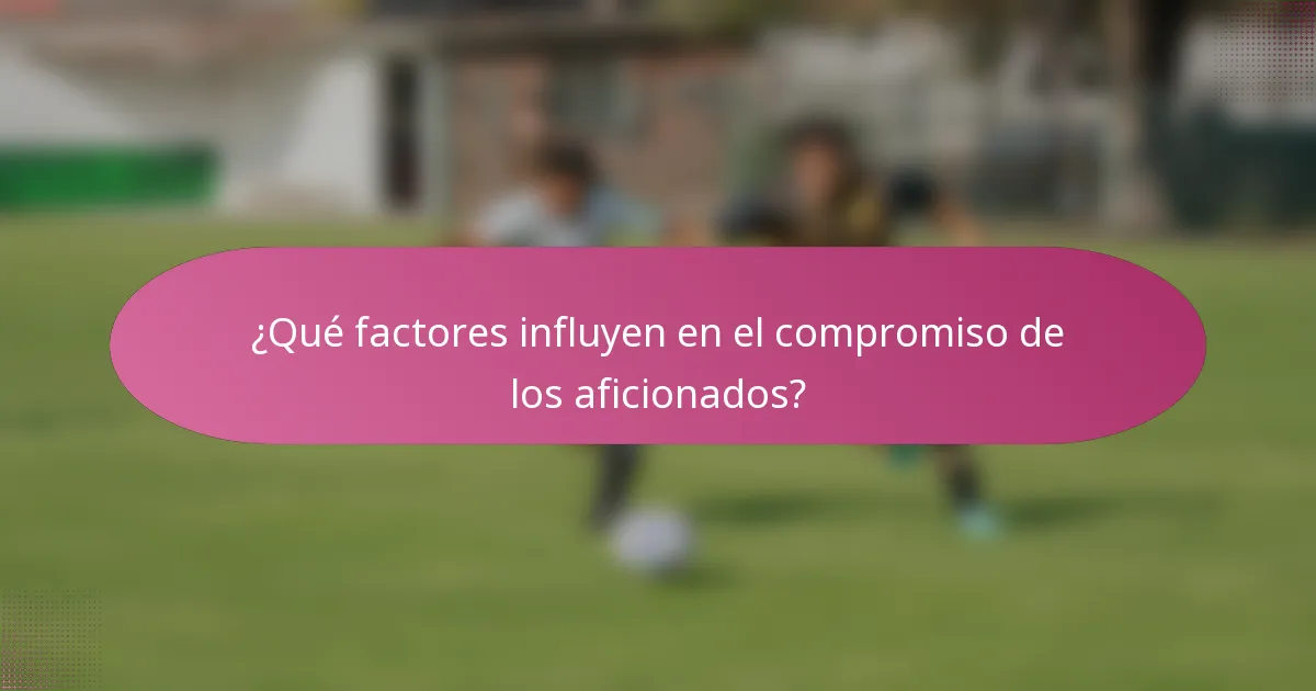 ¿Qué factores influyen en el compromiso de los aficionados?