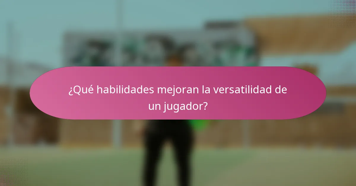 ¿Qué habilidades mejoran la versatilidad de un jugador?
