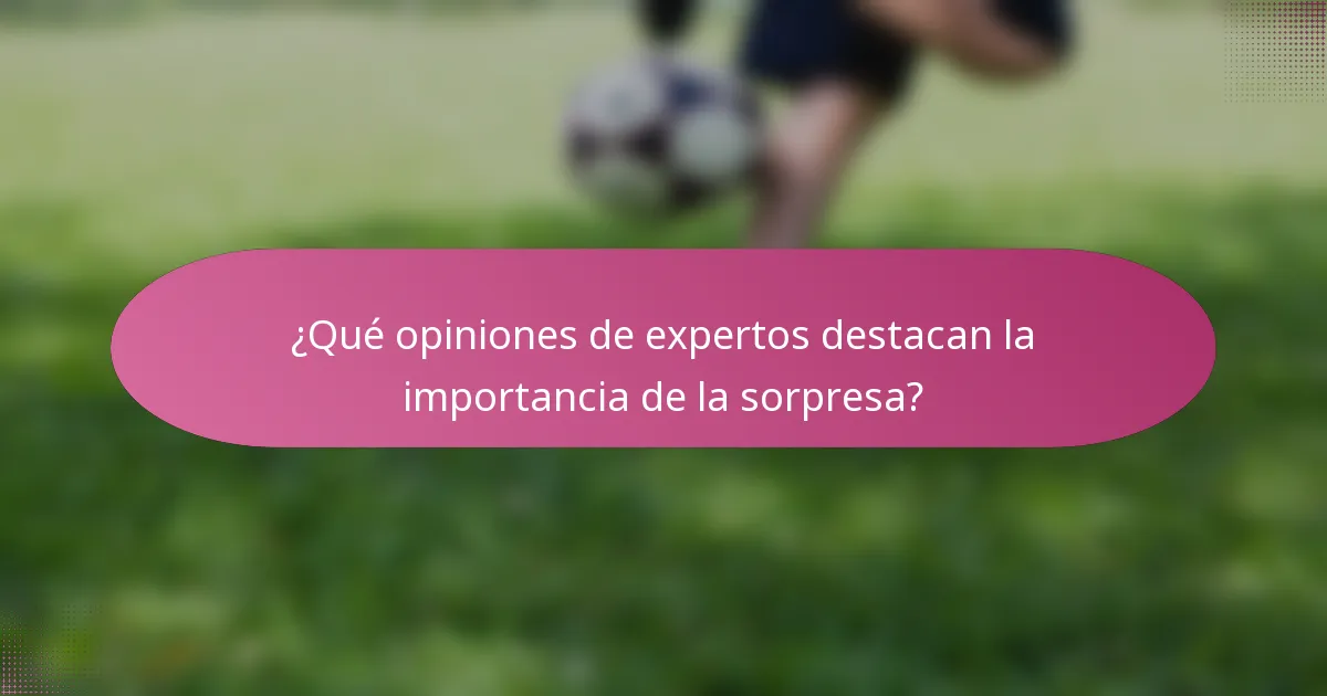 ¿Qué opiniones de expertos destacan la importancia de la sorpresa?