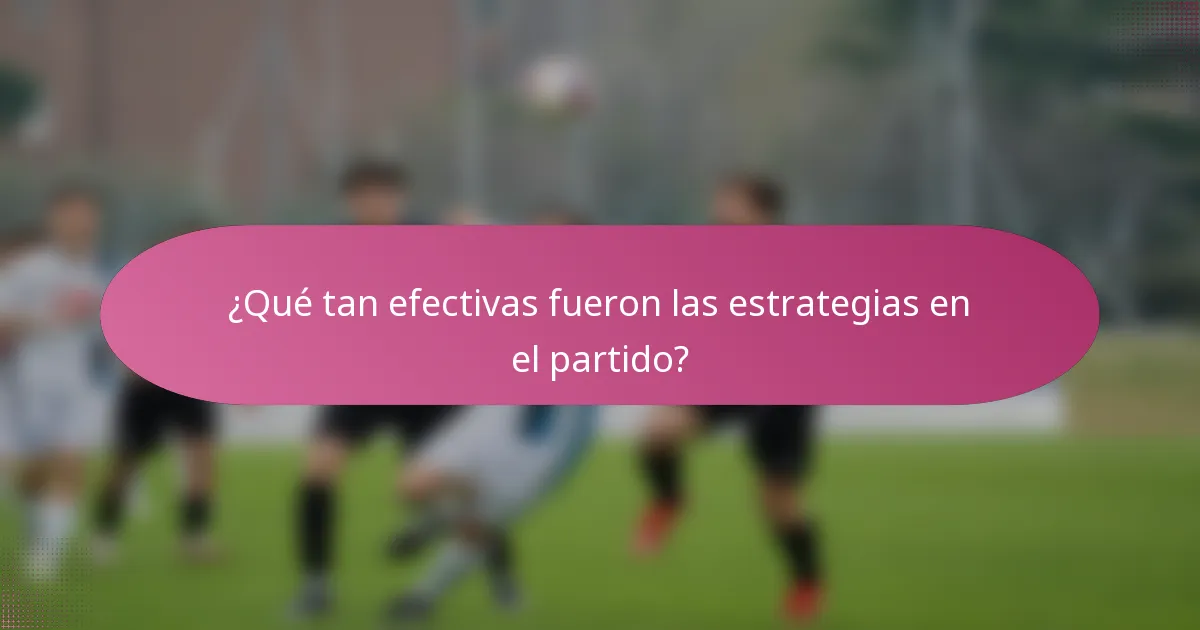 ¿Qué tan efectivas fueron las estrategias en el partido?